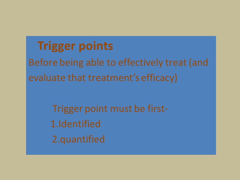 Trigger points Before being able to effectively treat (and  evaluate that treatment’s efficacy)